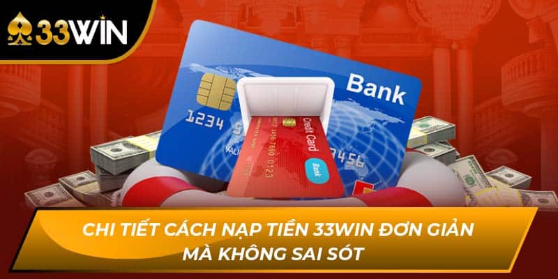 Chi Tiết Cách Nạp Tiền 33WIN Đơn Giản Mà Không Sai Sót