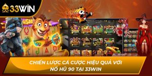 Chiến Lược Cá Cược Hiệu Quả Với Nổ Hũ 90 Tại 33WIN