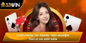 Chơi Phỏm Tại 33WIN: Trải Nghiệm Thú Vị Và Hấp Dẫn