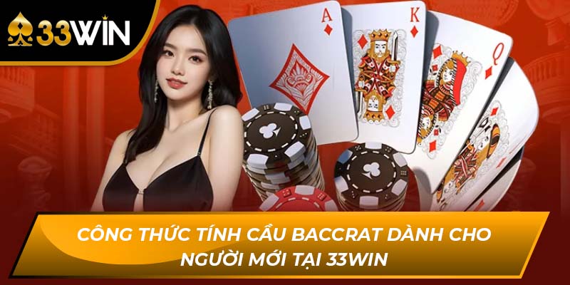 Công Thức Tính Cầu Baccarat Dành Cho Người Mới Tại 33WIN