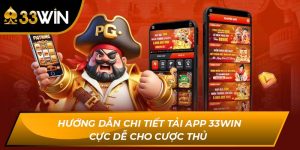 Hướng Dẫn Chi Tiết Tải App 33WIN Cực Dễ Cho Cược Thủ 
