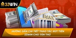 Hướng Dẫn Chi Tiết Thao Tác Rút Tiền 33WIN Cho Tân Thủ 