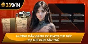 Hướng Dẫn Đăng Ký 33WIN Chi Tiết Cụ Thể Cho Tân Thủ