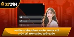 Hướng Dẫn Đăng Nhập 33WIN Với Một Số Tính Năng Hấp Dẫn