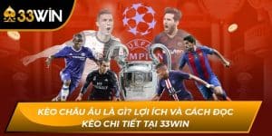 Kèo Châu Âu Là Gì? Lợi Ích Và Cách Đọc Kèo Tại 33WIN