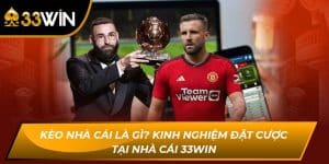 Kèo Nhà Cái Là Gì? Kinh Nghiệm Đặt Cược Tại Nhà Cái 33WIN